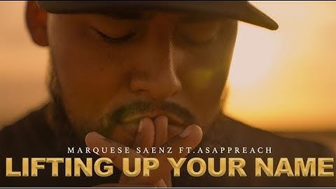 Marquese Saenz - Lifting Up Your Name - Ft. ASAP Preach (Official Music Video)