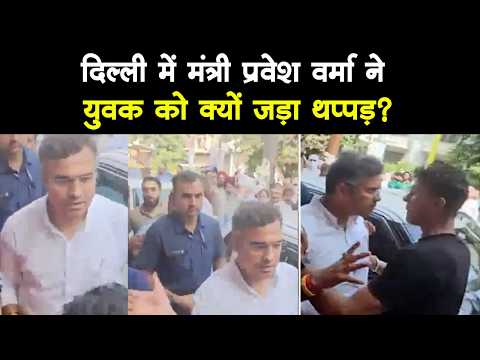 दिल्ली में सड़क निरीक्षण के दौरान PWD मंत्री प्रवेश वर्मा के एक युवक को थप्पड़ मारने पर मचा बवाल