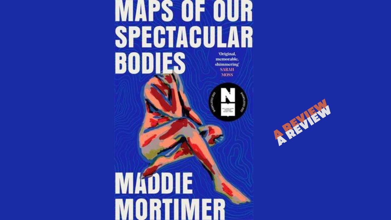 Maps of our spectacular bodies by Maddie Mortimer - A review