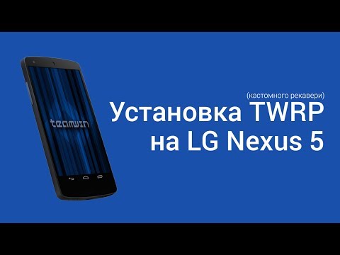Установка кастомного рекавери TWRP на LG Nexus 5