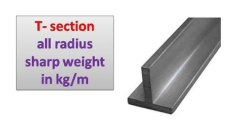 T- section all redius sharp weight in kg/m