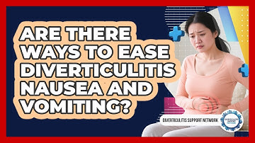 Are There Ways To Ease Diverticulitis Nausea And Vomiting? - Diverticulitis Support Network