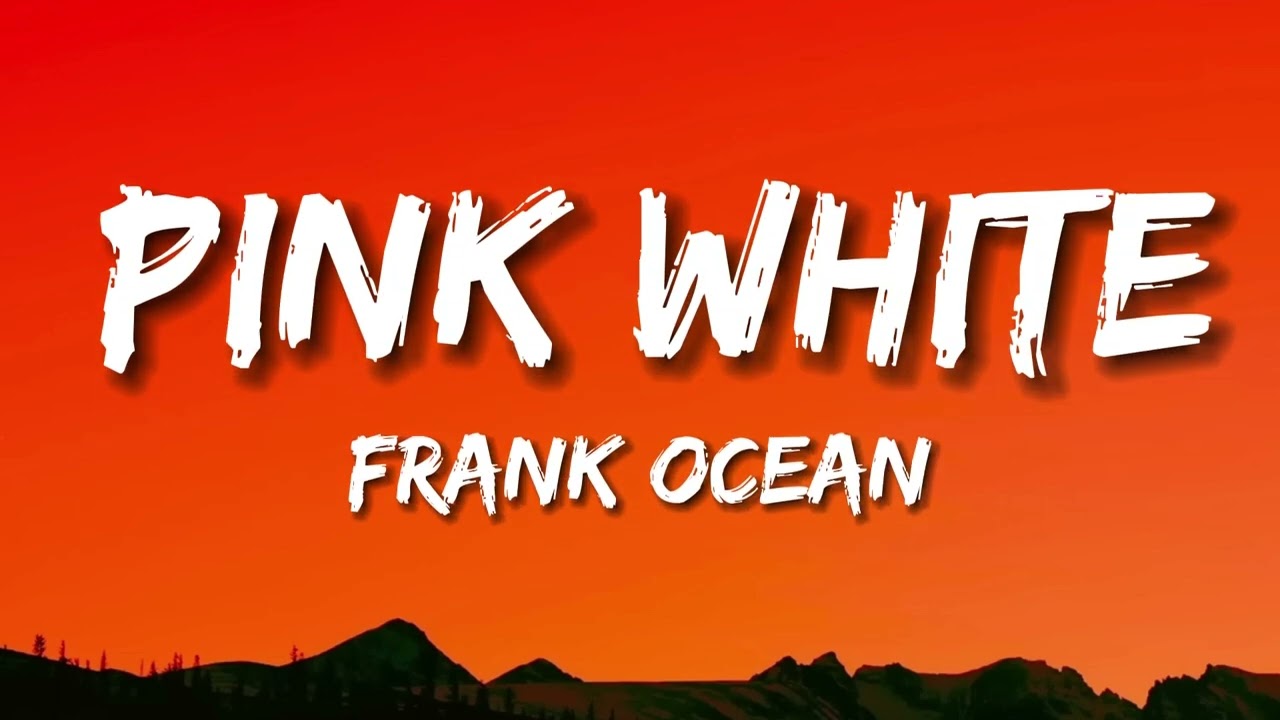 Frank Ocean - Pink + White (lyrics)