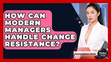 How Can Modern Managers Handle Change Resistance? - Modern Manager Toolbox