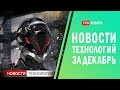 Новейшие роботы и технологии будущего: все новости технологий за декабрь в одном выпуске!