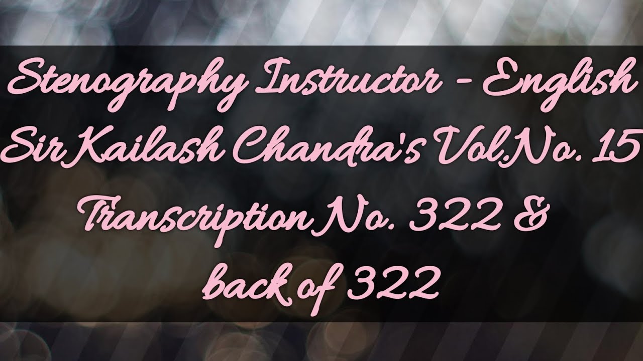 No. 322 & back of 322 // Volume 15 // 100 w.p.m. // Sir Kailash Chandra's Transcription // 840 words