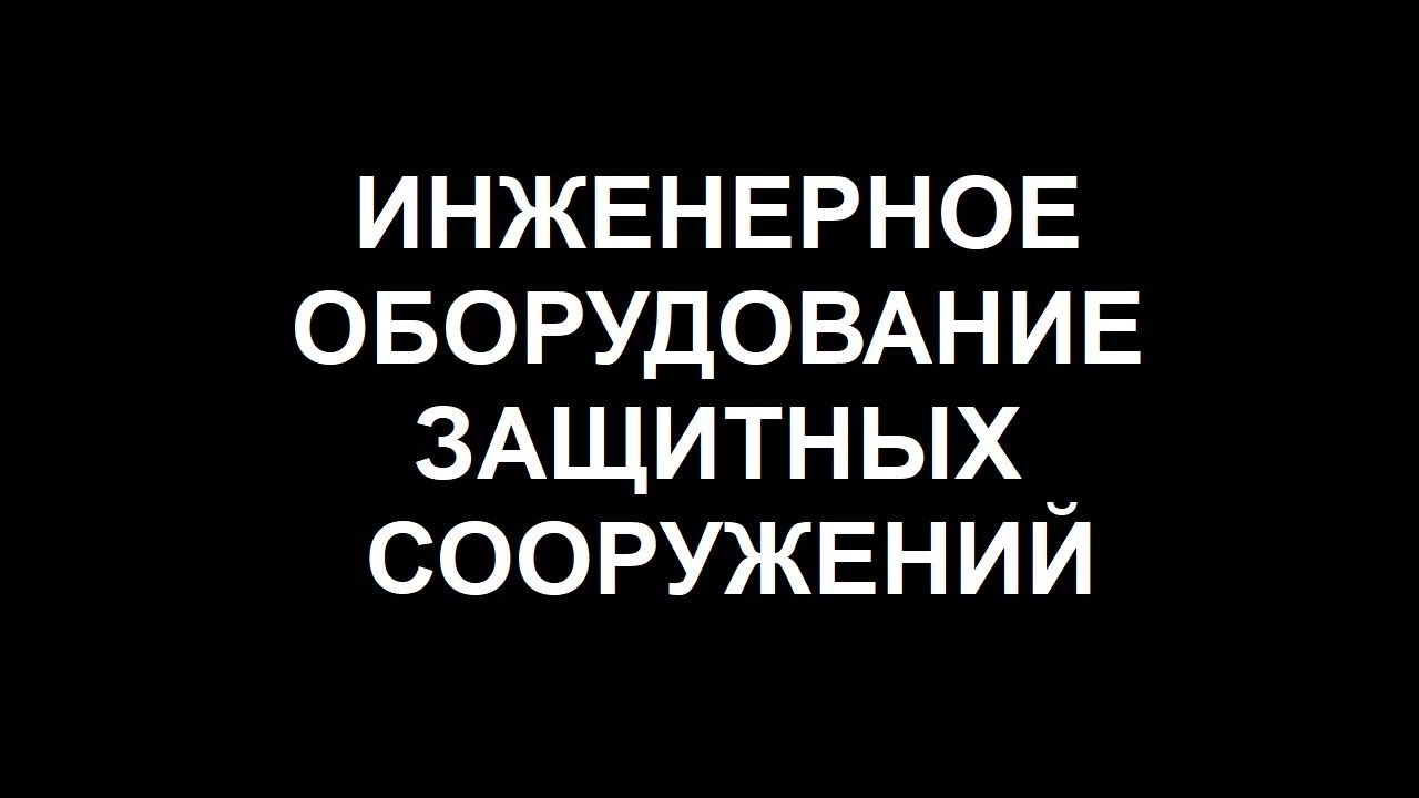 ИНЖЕНЕРНОЕ ОБОРУДОВАНИЕ ЗАЩИТНЫХ СООРУЖЕНИЙ ГРАЖДАНСКОЙ ОБОРОНЫ