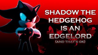 Shadow the Hedgehog is an Edgelord (And That's Ok)