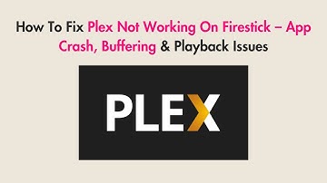How To Fix Plex Not Working On Firestick – App Crash, Buffering & Playback Issues