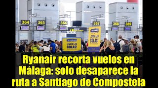 Ryanair recorta vuelos en Málaga: solo desaparece la ruta a Santiago de Compostela