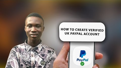 How To Create A Verified UK Paypal Account That Can Send And Receive Money In 2024