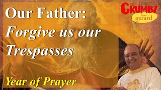 7. Forgive us our Trespasses - Our Father Prayer   – Year of Prayer – Three Minute Reflections