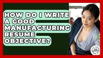 How Do I Write A Good Manufacturing Resume Objective? - Job Success Network