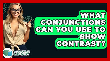 What Conjunctions Can You Use To Show Contrast? - The Language Library