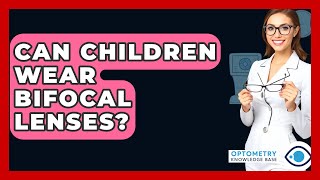 Can Children Wear Bifocal Lenses? - Optometry Knowledge Base