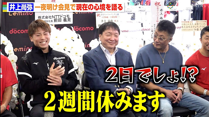 井上尚弥、ドヘニー戦から一夜明け「2週間休みます」父・真吾トレーナーがすかさずツッコミ　『NTTドコモ presents Lemino BOXING ダブル世界タイトルマッチ』一夜明け会見