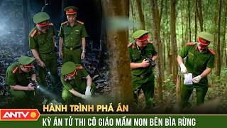 Bí ẩn tử thi lõa thể, trần trụi của cô giáo bị cắt cổ bên bìa rừng | Hành trình phá án | ANTV