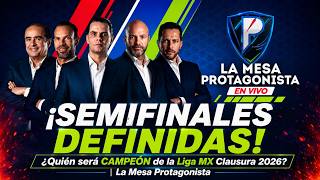 ¡SEMIFINALES DEFINIDAS! ¿Quién será CAMPEÓN de la Liga MX Clausura 2026? | La Mesa Protagonista