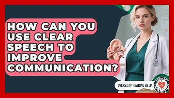 How Can You Use Clear Speech To Improve Communication? - Everyday Hearing Help