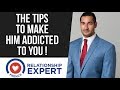 The Tips To Make Him Addicted To You!