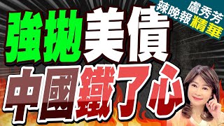 中國所持美公債 降至2009年來最低 | 強拋美債 中國鐵了心【盧秀芳辣晚報】精華版@CtiNews