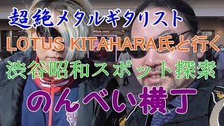 【渋谷のんべい横丁！】超絶メタルギタリストLOTUS KITAHARA氏と行く昭和スポット探索！昭和25年からある渋谷の飲食街と昭和43年開店渋谷西武百貨店！