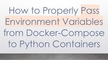 How to Properly Pass Environment Variables from Docker-Compose to Python Containers