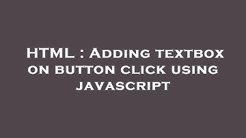 HTML : Adding textbox on button click using javascript