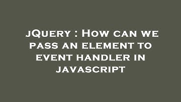 jQuery : How can we pass an element to event handler in javascript