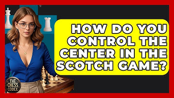 How Do You Control The Center In The Scotch Game? - The Chess Codex