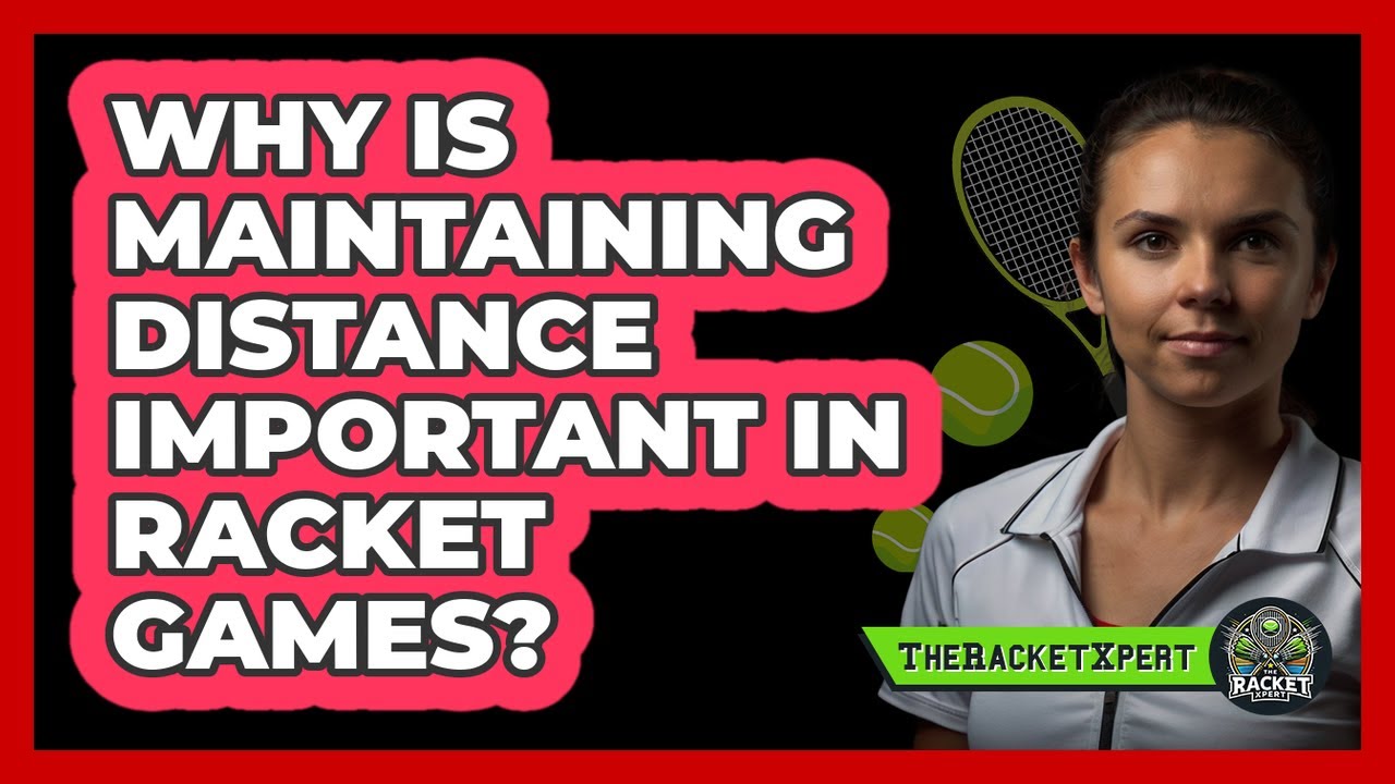 Why Is Maintaining Distance Important In Racket Games?