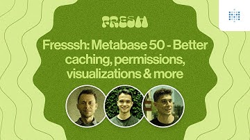 Metabase 50 - Better caching, permissions, visualizations & more | Webinar recording