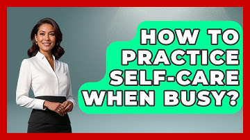 How To Practice Self-Care When Busy? - Better Family Relationships