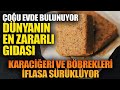 Ou evde bulunuyor dnyann en zararl gdas karacieri ve bbrekleri iflasa srklyor