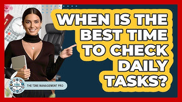 When Is The Best Time To Check Daily Tasks?