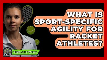 What Is Sport-specific Agility For Racket Athletes? - The Racket Xpert