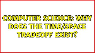 Computer Science: Why does the time/space tradeoff exist?