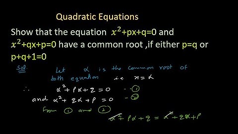 Show that the equation  x^2+px+q=0 and x^2+qx+p=0 have a common root ,if either p=q or p+q+1=0
