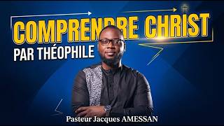📖 COMPRENDRE CHRIST PAR THÉOPHILE | Pasteur Jacques AMESSAN