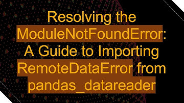 Resolving the ModuleNotFoundError: A Guide to Importing RemoteDataError from pandas_datareader