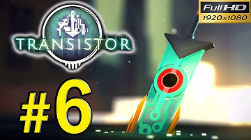 TRANSISTOR (PC) Walkthrough - Part 6 Gameplay 1080p