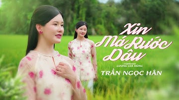 XIN MÁ RƯỚC DÂU | TRẦN NGỌC HÂN | Sáng Tác: Lương Gia Hùng | Anh ơi nắng mưa dãi dầu, về nhà xin má