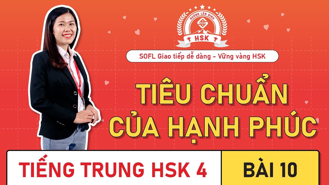Giáo trình HSK 4 bài 10 : Tiêu chuẩn của Hạnh phúc - 幸福的标准 | Bài khoá, ngữ pháp, bài tập.