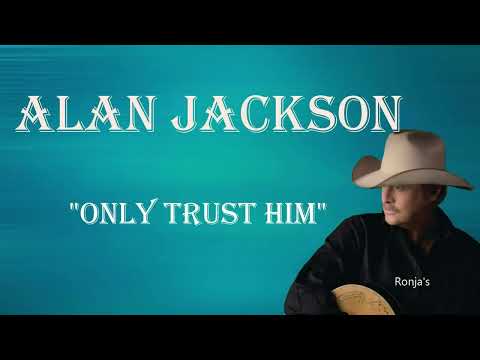 Alan Jackson ~ "Only Trust Him"