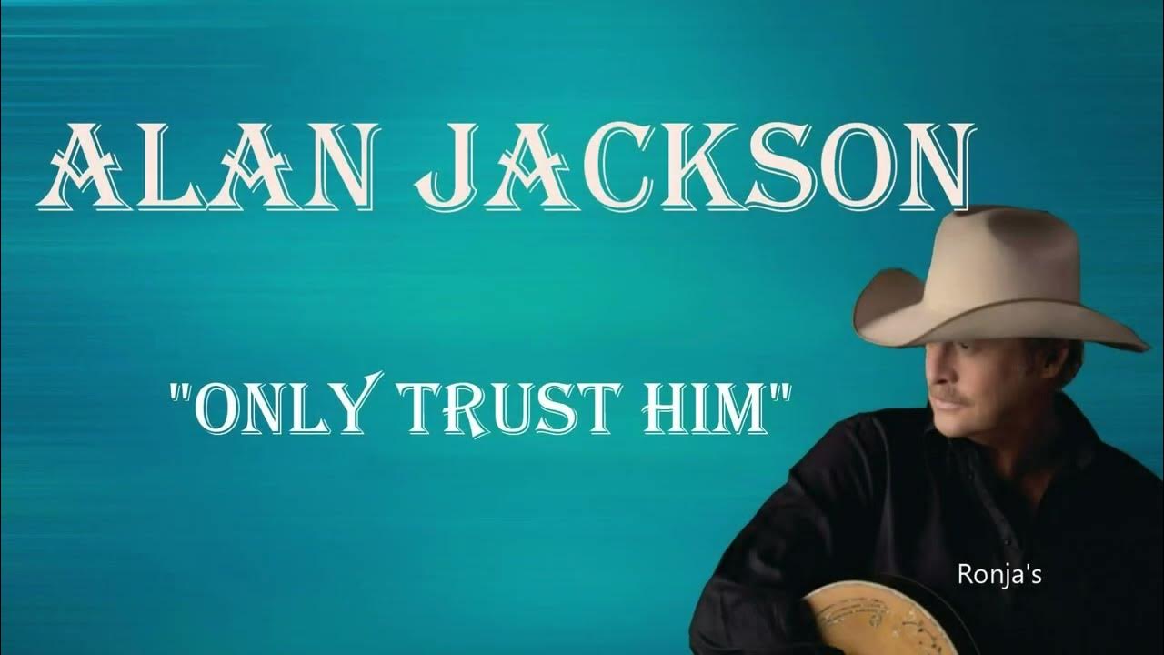Alan Jackson ~ "Only Trust Him"