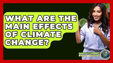 What Are The Main Effects Of Climate Change? - Earth Science Answers