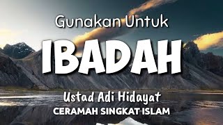CERAMAH SINGKAT ISLAM USTAD ADI HIDAYAT | GUNAKAN TERLEBIH DAHULU UNTUK IBADAH