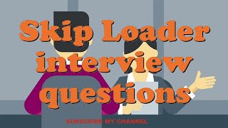 Skip Loader interview questions
