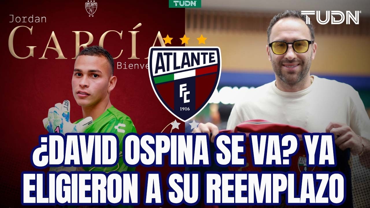 ¡SE VA DAVID OSPINA! Atlante ya tiene a su reemplazo y sorprende con Jordan García