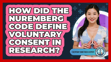 How Did The Nuremberg Code Define Voluntary Consent In Research? - Everyday Bioethics Expert